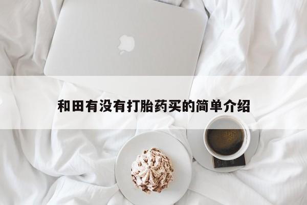 米非司酮片全国药店微信和田有没有打胎药买的简单介绍