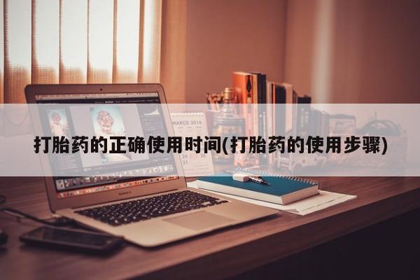 米非司酮片全国药店微信打胎药的正确使用时间(打胎药的使用步骤)
