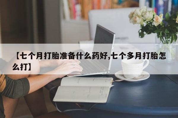 米非司酮片全国药店微信【七个月打胎准备什么药好,七个多月打胎怎么打】