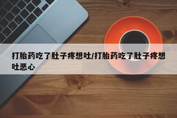 米非司酮片全国药店微信打胎药吃了肚子疼想吐/打胎药吃了肚子疼想吐恶心