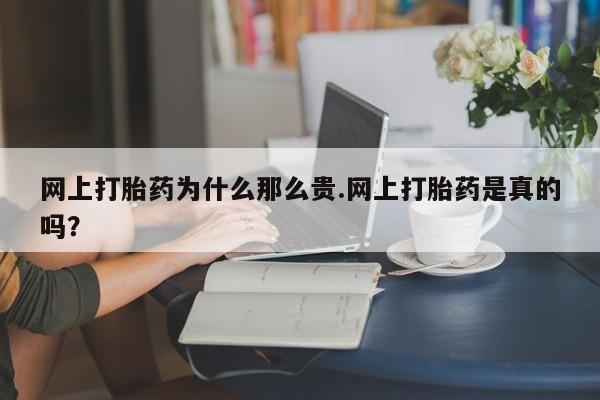 米非司酮片全国药店微信网上打胎药为什么那么贵.网上打胎药是真的吗？